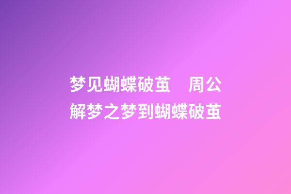 梦见蝴蝶破茧　周公解梦之梦到蝴蝶破茧